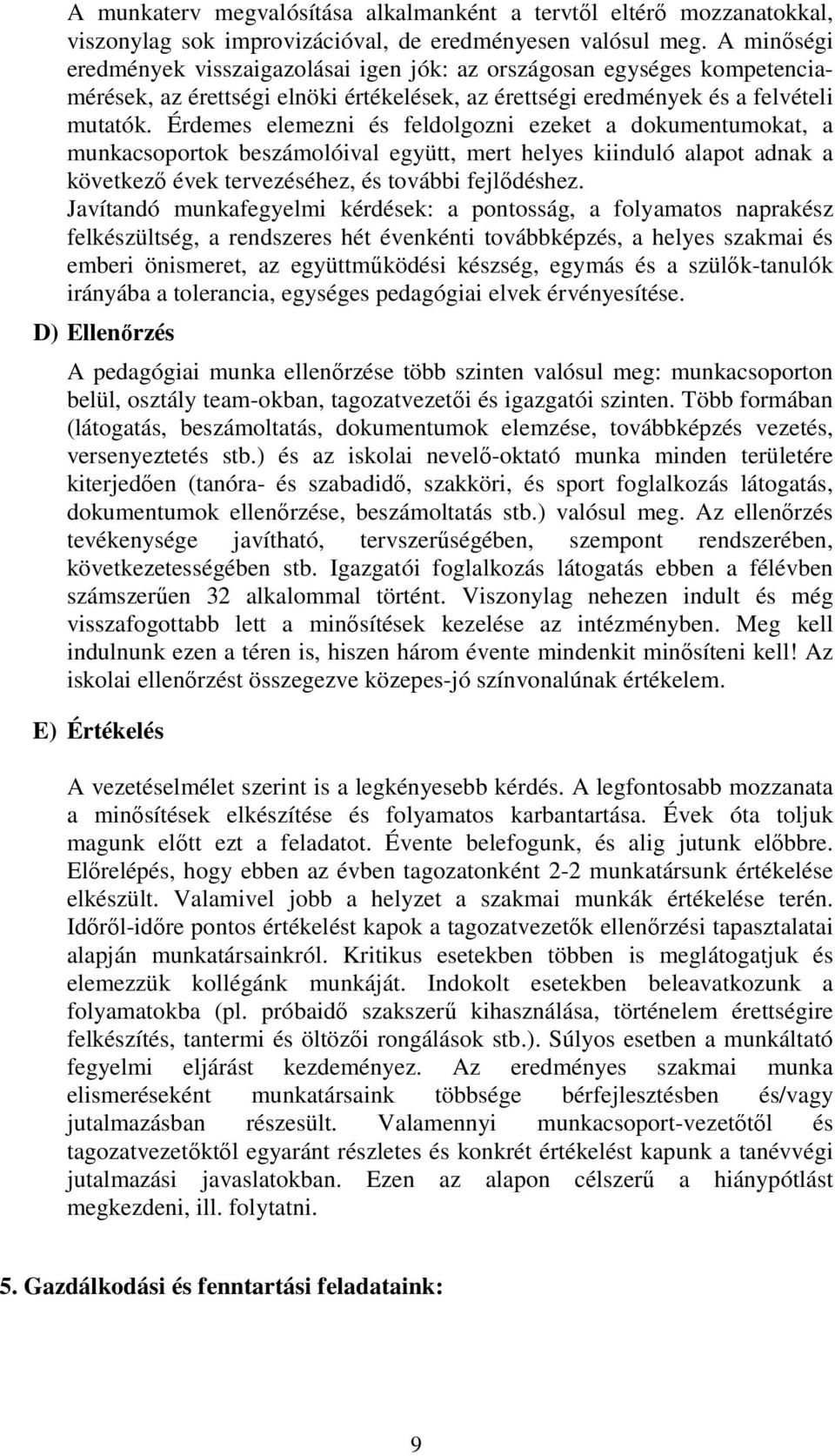 Érdemes elemezni és feldolgozni ezeket a dokumentumokat, a munkacsoportok beszámolóival együtt, mert helyes kiinduló alapot adnak a következő évek tervezéséhez, és további fejlődéshez.