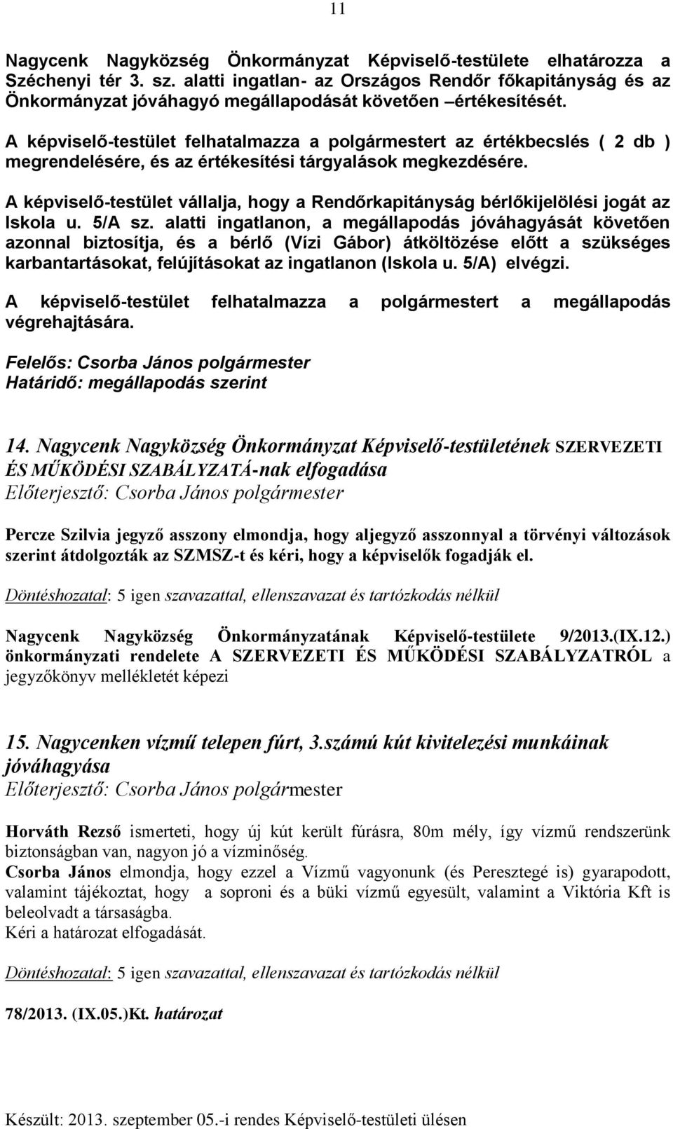 A képviselő-testület felhatalmazza a polgármestert az értékbecslés ( 2 db ) megrendelésére, és az értékesítési tárgyalások megkezdésére.