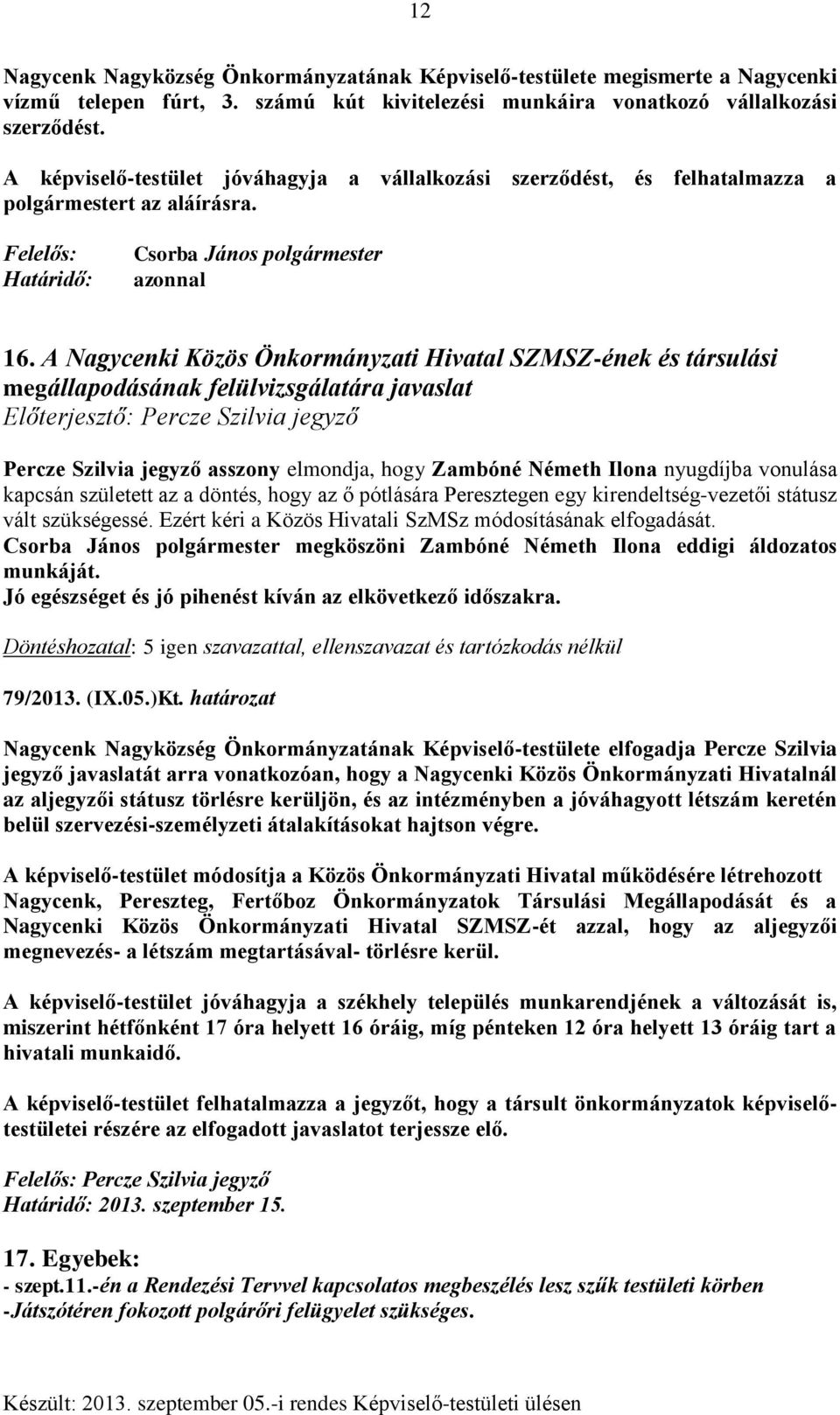 A Nagycenki Közös Önkormányzati Hivatal SZMSZ-ének és társulási megállapodásának felülvizsgálatára javaslat Percze Szilvia jegyző asszony elmondja, hogy Zambóné Németh Ilona nyugdíjba vonulása