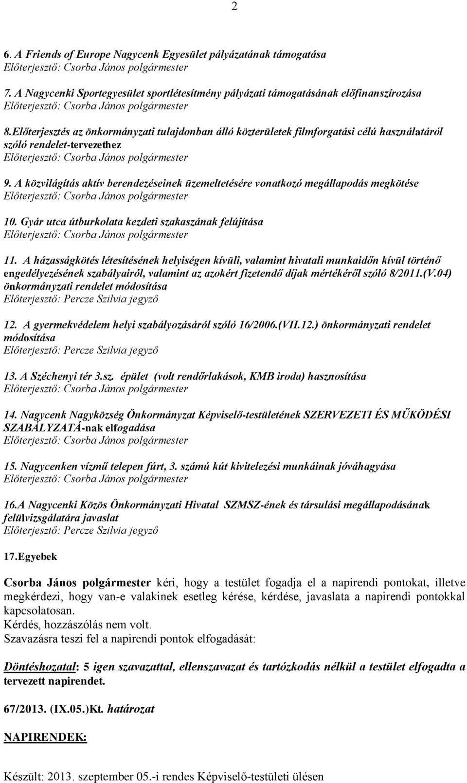 A közvilágítás aktív berendezéseinek üzemeltetésére vonatkozó megállapodás megkötése 10. Gyár utca útburkolata kezdeti szakaszának felújítása 11.