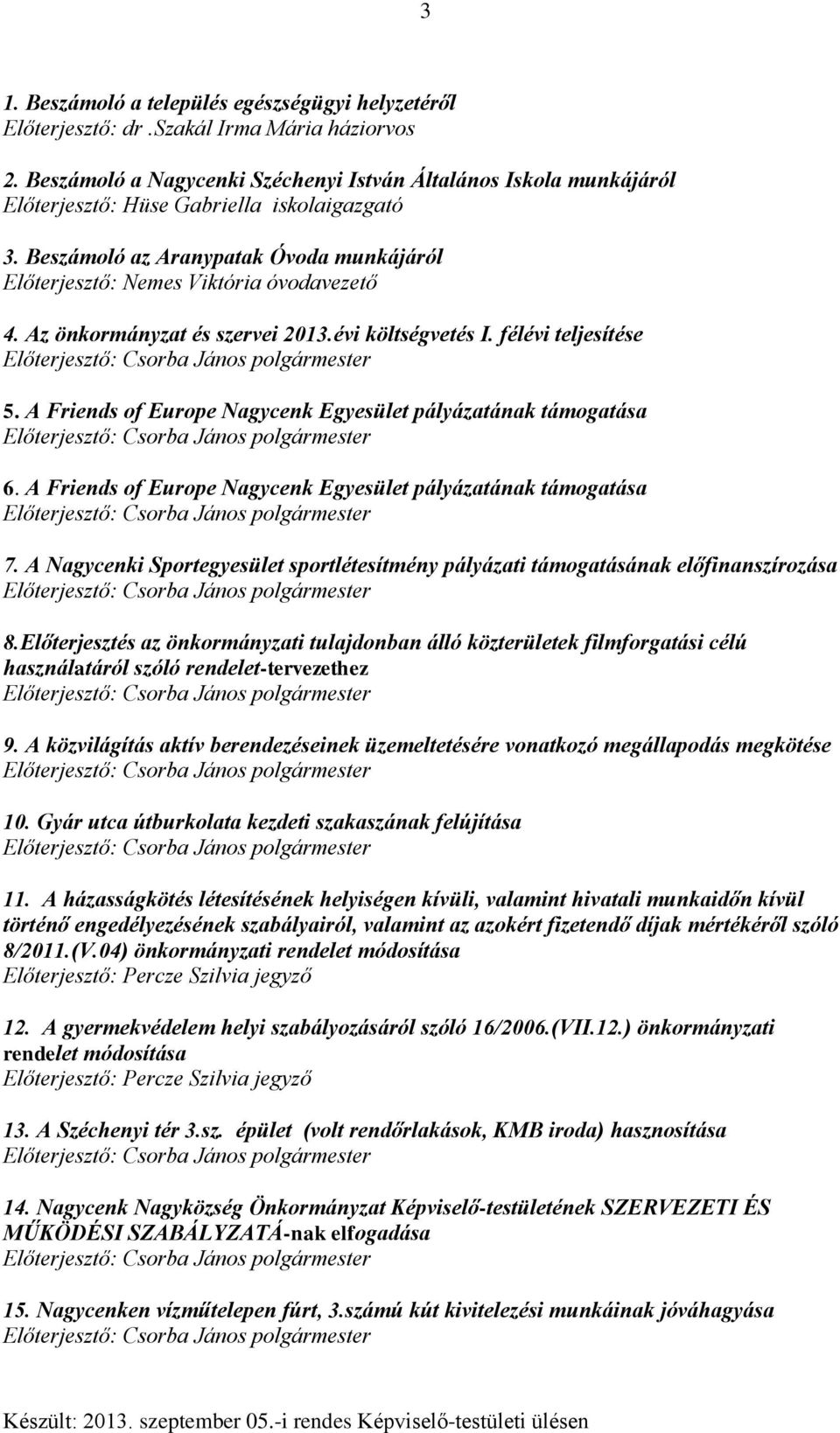 Az önkormányzat és szervei 2013.évi költségvetés I. félévi teljesítése 5. A Friends of Europe Nagycenk Egyesület pályázatának támogatása 6.