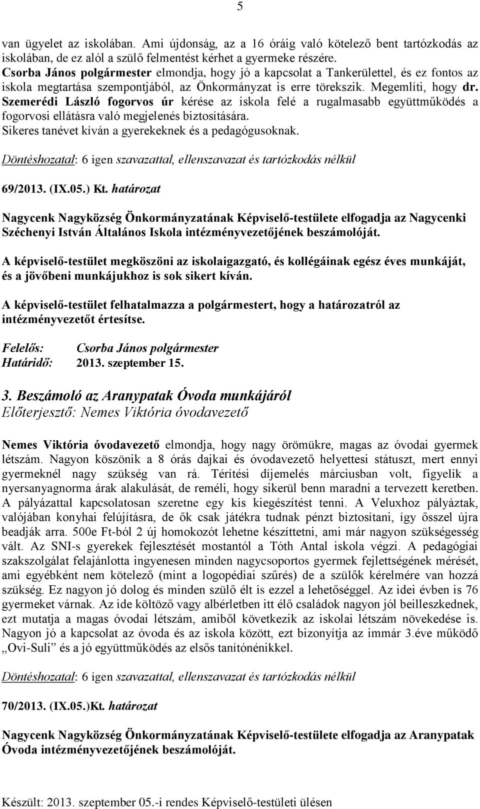 Szemerédi László fogorvos úr kérése az iskola felé a rugalmasabb együttműködés a fogorvosi ellátásra való megjelenés biztosítására. Sikeres tanévet kíván a gyerekeknek és a pedagógusoknak. 69/2013.