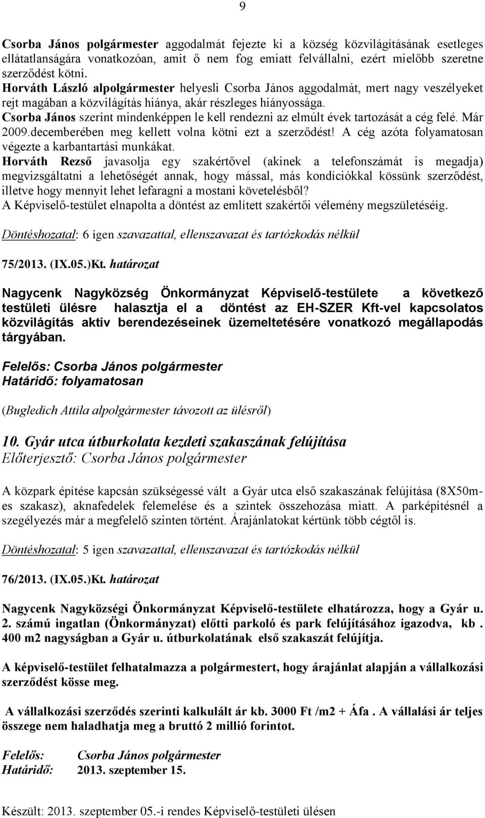 Csorba János szerint mindenképpen le kell rendezni az elmúlt évek tartozását a cég felé. Már 2009.decemberében meg kellett volna kötni ezt a szerződést!