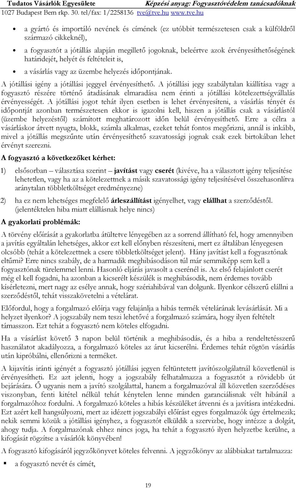 A jótállási jegy szabálytalan kiállítása vagy a fogyasztó részére történı átadásának elmaradása nem érinti a jótállási kötelezettségvállalás érvényességét.