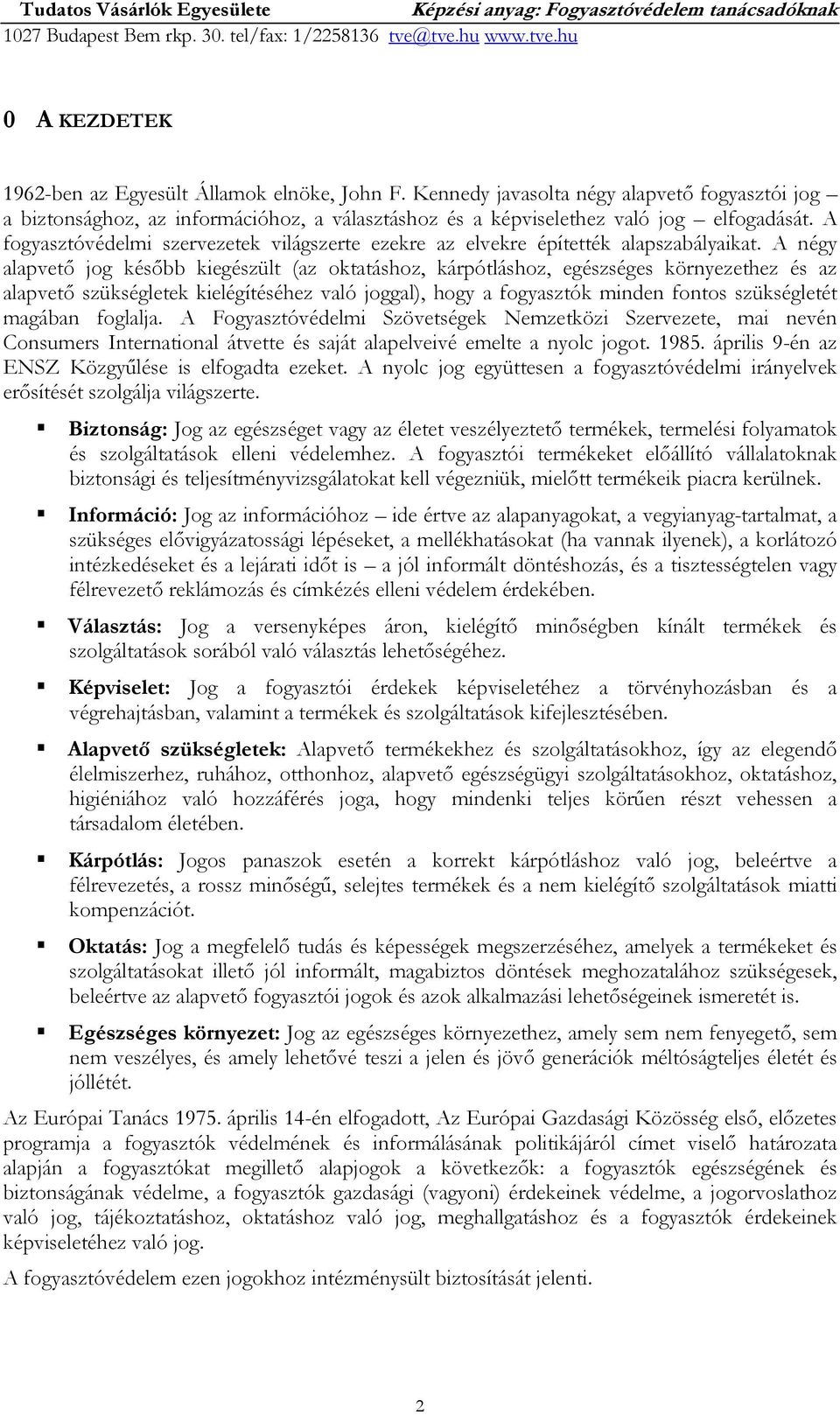 A négy alapvetı jog késıbb kiegészült (az oktatáshoz, kárpótláshoz, egészséges környezethez és az alapvetı szükségletek kielégítéséhez való joggal), hogy a fogyasztók minden fontos szükségletét