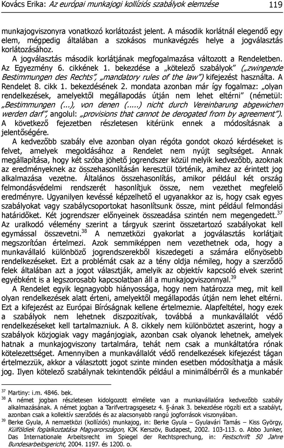 Az Egyezmény 6. cikkének 1. bekezdése a kötelező szabályok ( zwingende Bestimmungen des Rechts, mandatory rules of the law ) kifejezést használta. A Rendelet 8. cikk 1. bekezdésének 2.