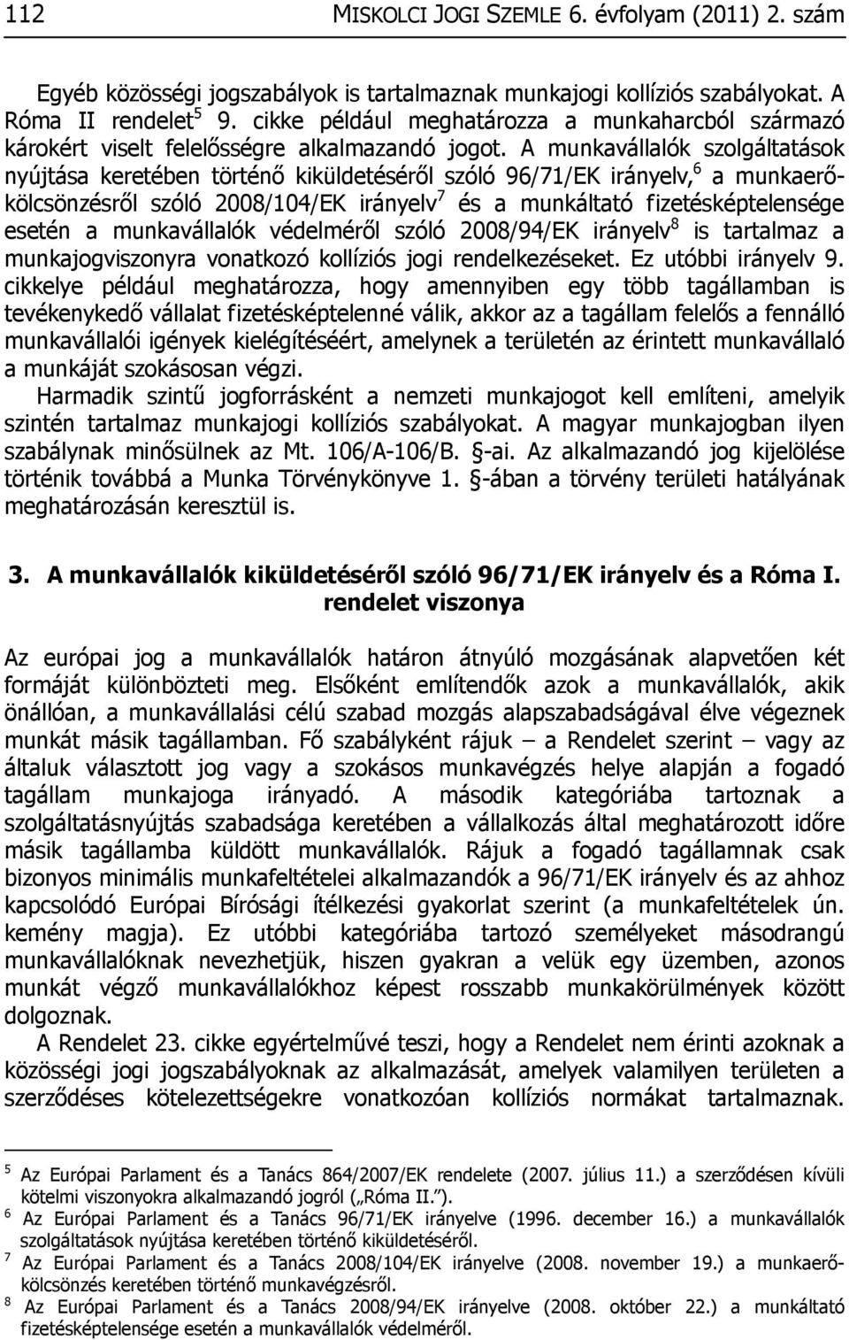 A munkavállalók szolgáltatások nyújtása keretében történő kiküldetéséről szóló 96/71/EK irányelv, 6 a munkaerőkölcsönzésről szóló 2008/104/EK irányelv 7 és a munkáltató fizetésképtelensége esetén a