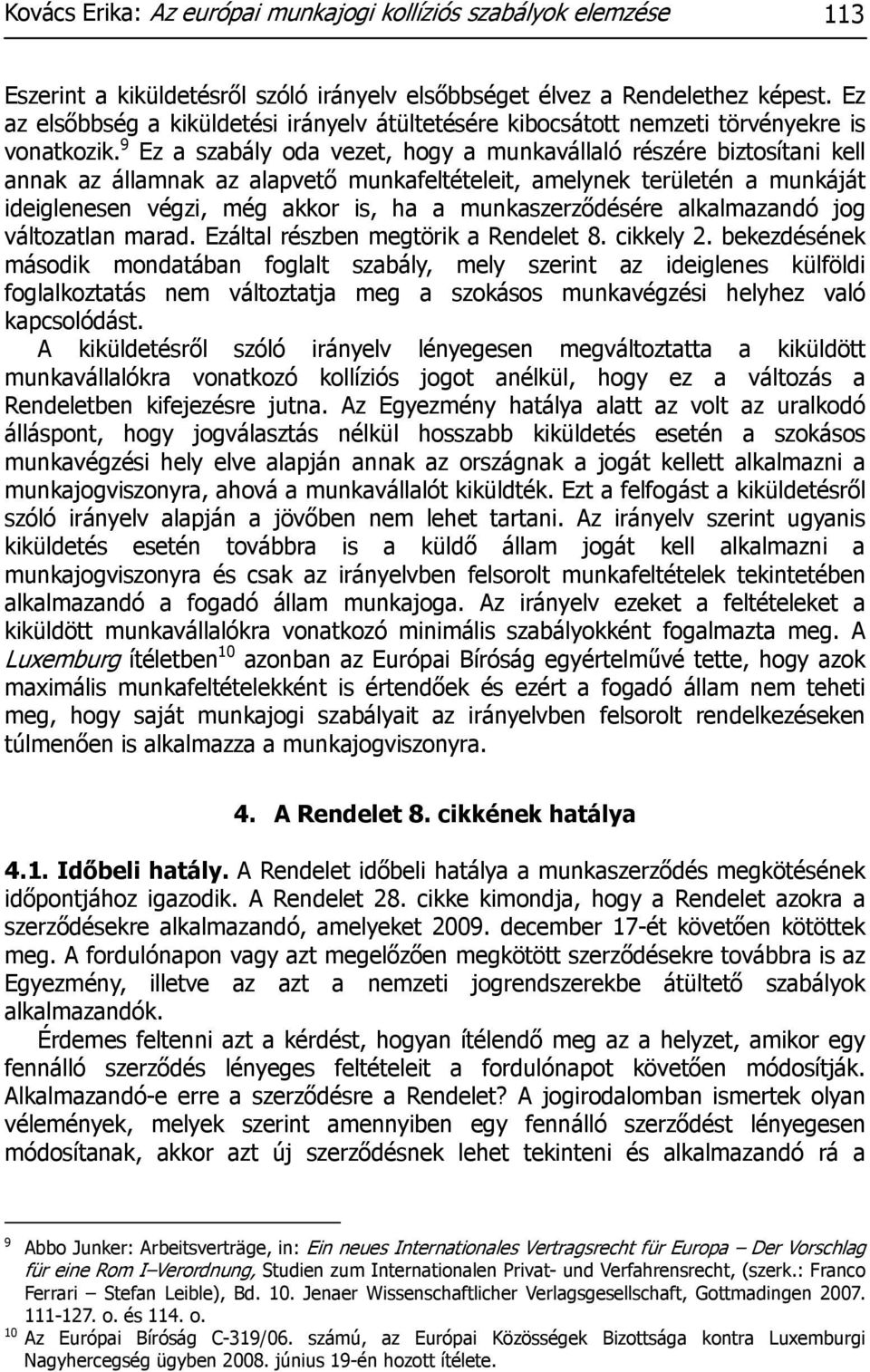 9 Ez a szabály oda vezet, hogy a munkavállaló részére biztosítani kell annak az államnak az alapvető munkafeltételeit, amelynek területén a munkáját ideiglenesen végzi, még akkor is, ha a