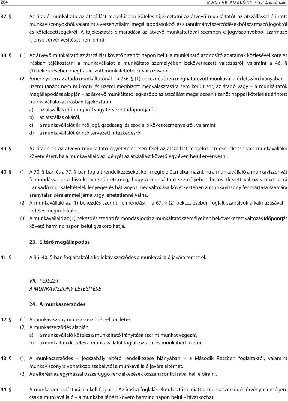 szerzõdésekbõl származó jogokról és kötelezettségekrõl. A tájékoztatás elmaradása az átvevõ munkáltatóval szemben e jogviszonyokból származó igények érvényesítését nem érinti. 38.