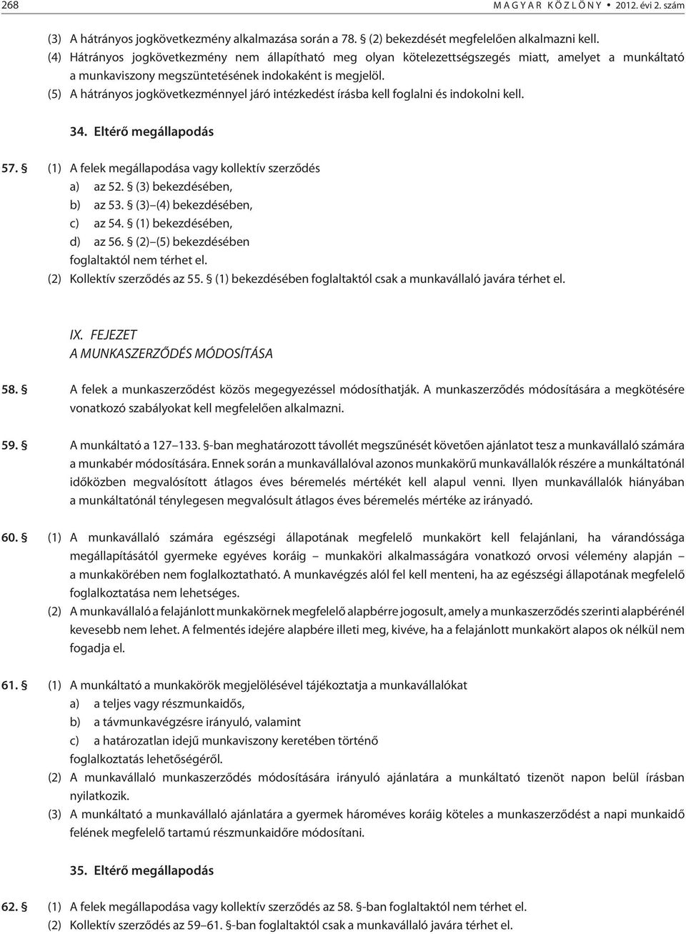 (5) A hátrányos jogkövetkezménnyel járó intézkedést írásba kell foglalni és indokolni kell. 34. Eltérõ megállapodás 57. (1) A felek megállapodása vagy kollektív szerzõdés a) az 52.