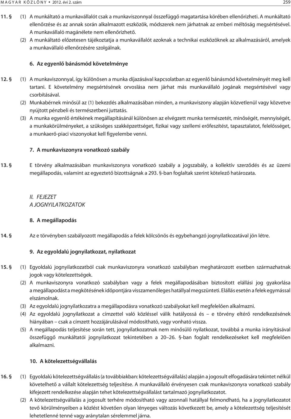 (2) A munkáltató elõzetesen tájékoztatja a munkavállalót azoknak a technikai eszközöknek az alkalmazásáról, amelyek a munkavállaló ellenõrzésére szolgálnak. 6. Az egyenlõ bánásmód követelménye 12.