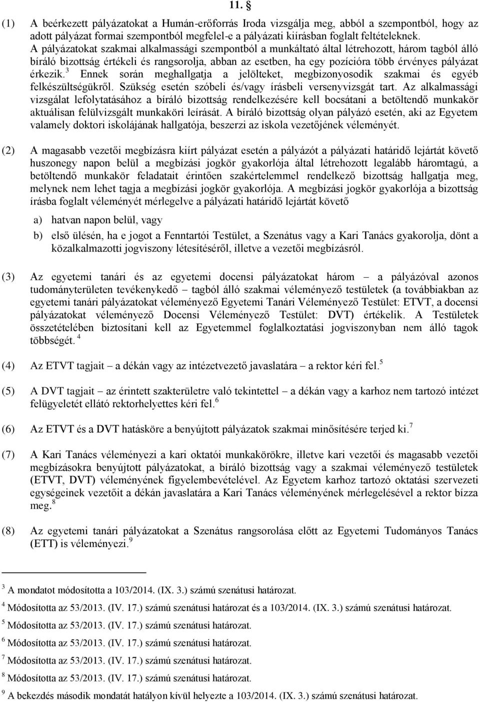 érkezik. 3 Ennek során meghallgatja a jelölteket, megbizonyosodik szakmai és egyéb felkészültségükről. Szükség esetén szóbeli és/vagy írásbeli versenyvizsgát tart.