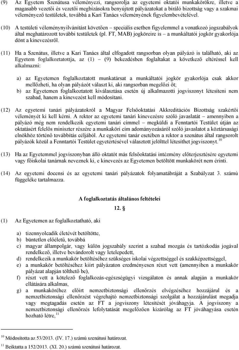 (10) A testületi véleménynyilvánítást követően speciális esetben figyelemmel a vonatkozó jogszabályok által meghatározott további testületek (pl.