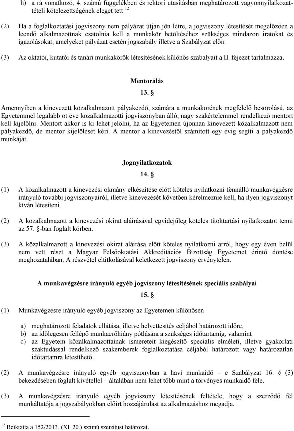 igazolásokat, amelyeket pályázat esetén jogszabály illetve a Szabályzat előír. (3) Az oktatói, kutatói és tanári munkakörök létesítésének különös szabályait a II. fejezet tartalmazza. Mentorálás 13.