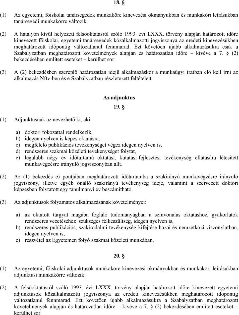 Ezt követően újabb alkalmazásukra csak a Szabályzatban meghatározott követelmények alapján és határozatlan időre kivéve a 7. (2) bekezdésében említett eseteket kerülhet sor.