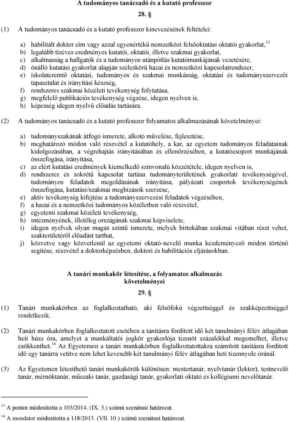 eredményes kutatói, oktatói, illetve szakmai gyakorlat, c) alkalmasság a hallgatók és a tudományos utánpótlás kutatómunkájának vezetésére, d) önálló kutatási gyakorlat alapján széleskörű hazai és