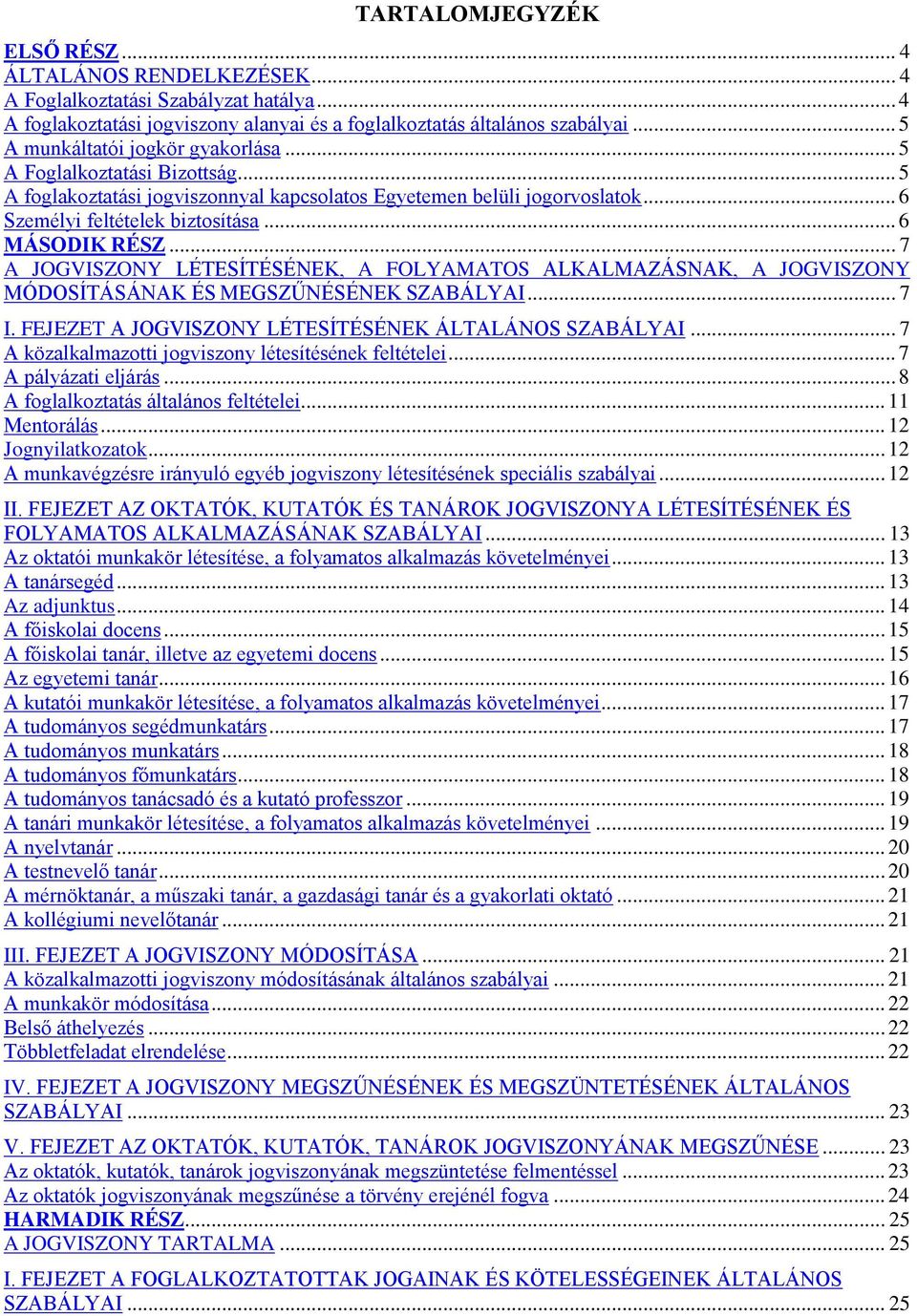 .. 6 MÁSODIK RÉSZ... 7 A JOGVISZONY LÉTESÍTÉSÉNEK, A FOLYAMATOS ALKALMAZÁSNAK, A JOGVISZONY MÓDOSÍTÁSÁNAK ÉS MEGSZŰNÉSÉNEK SZABÁLYAI... 7 I. FEJEZET A JOGVISZONY LÉTESÍTÉSÉNEK ÁLTALÁNOS SZABÁLYAI.