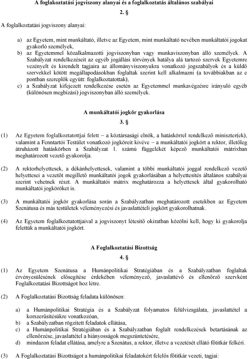 A Szabályzat rendelkezéseit az egyéb jogállási törvények hatálya alá tartozó szervek Egyetemre vezényelt és kirendelt tagjaira az állományviszonyukra vonatkozó jogszabályok és a küldő szervekkel