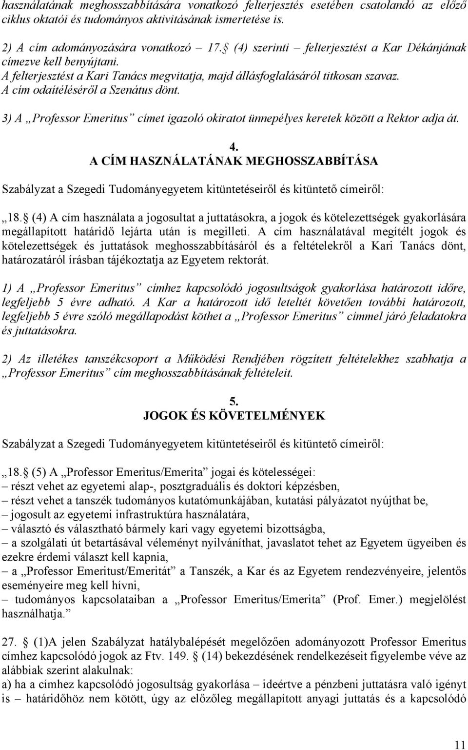 3) A Professor Emeritus címet igazoló okiratot ünnepélyes keretek között a Rektor adja át. 4.