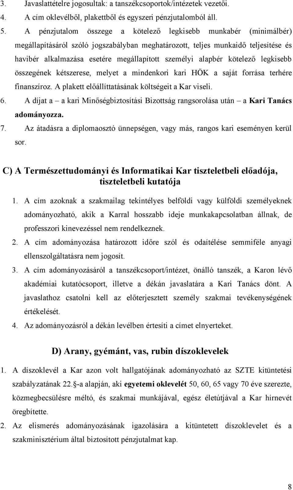 alapbér kötelező legkisebb összegének kétszerese, melyet a mindenkori kari HÖK a saját forrása terhére finanszíroz. A plakett előállíttatásának költségeit a Kar viseli. 6.