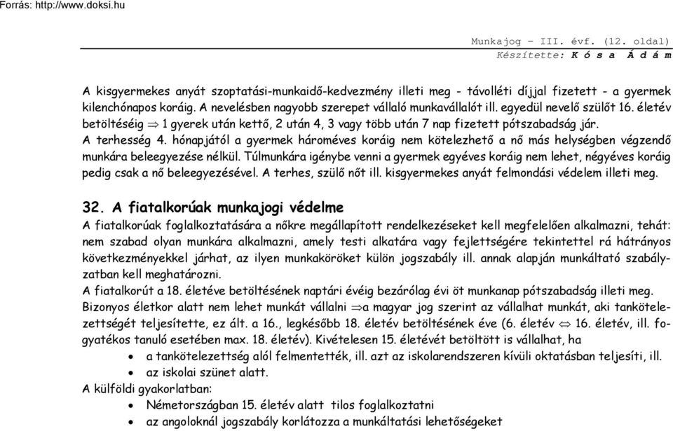 hónapjától a gyermek hároméves koráig nem kötelezhető a nő más helységben végzendő munkára beleegyezése nélkül.