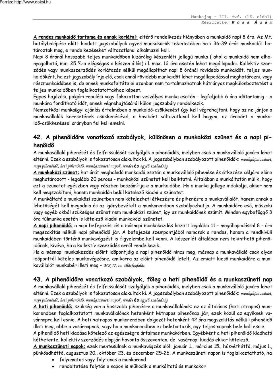 Napi 8 óránál hosszabb teljes munkaidőben kizárólag készenléti jellegű munka ( ahol a munkaidő nem elhanyagolható, min. 25 %-a elégséges a készen állás) ill. max. 12 óra esetén lehet megállapodni.