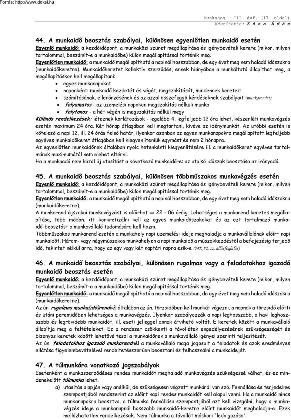 a munkaidőbe) külön megállapítással történik meg. Egyenlőtlen munkaidő: a munkaidő megállapítható a napinál hosszabban, de egy évet meg nem haladó időszakra (munkaidőkeretre).