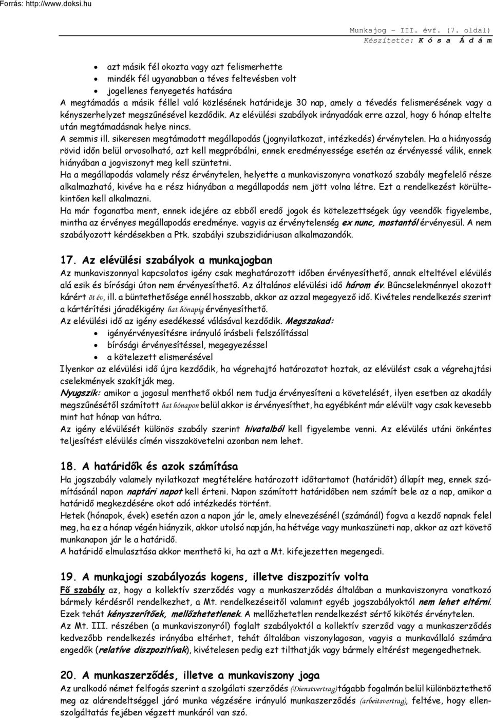 tévedés felismerésének vagy a kényszerhelyzet megszűnésével kezdődik. Az elévülési szabályok irányadóak erre azzal, hogy 6 hónap eltelte után megtámadásnak helye nincs. A semmis ill.