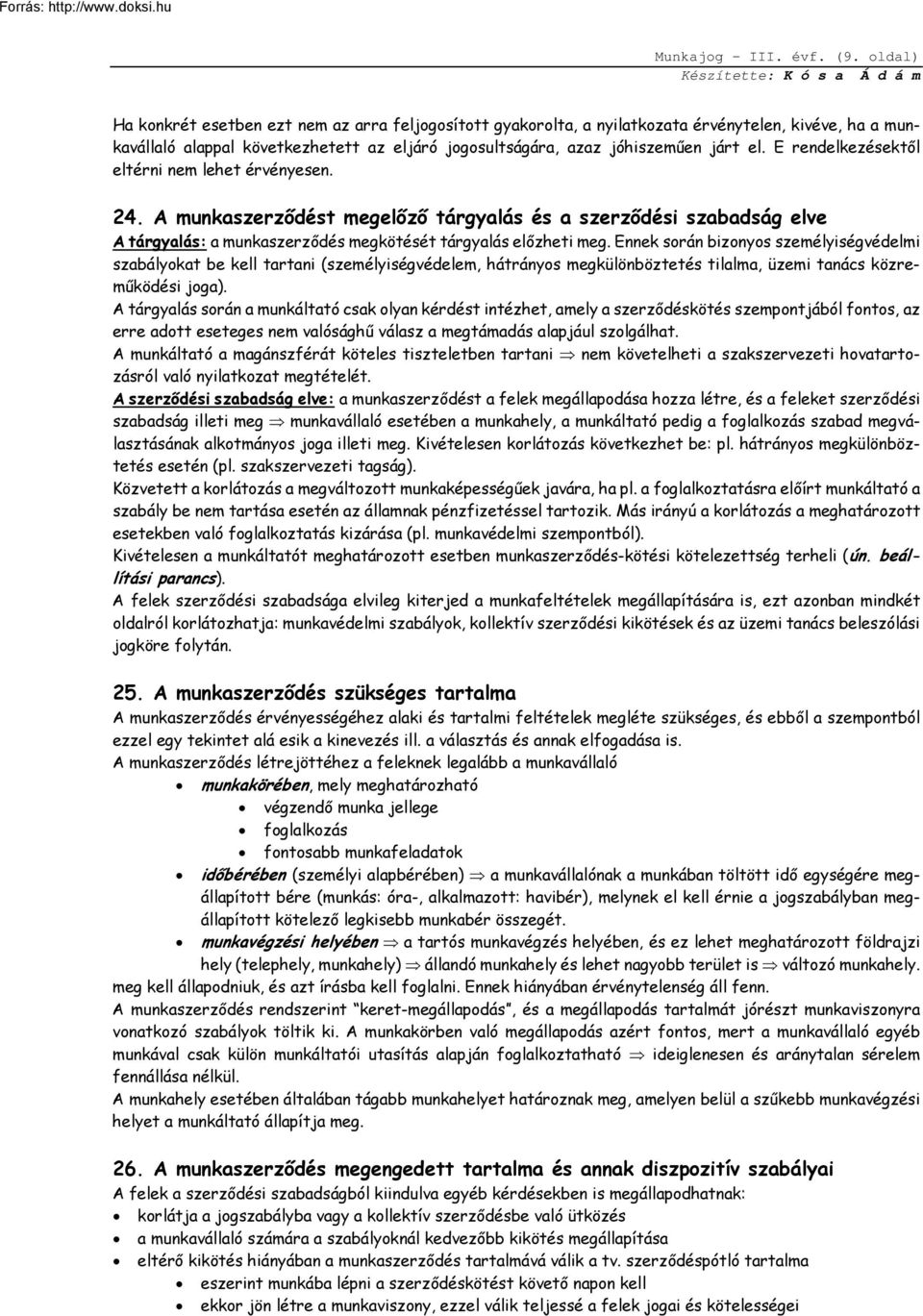 E rendelkezésektől eltérni nem lehet érvényesen. 24. A munkaszerződést megelőző tárgyalás és a szerződési szabadság elve A tárgyalás: a munkaszerződés megkötését tárgyalás előzheti meg.