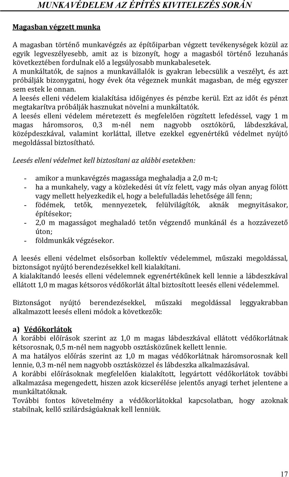 A munkáltatók, de sajnos a munkavállalók is gyakran lebecsülik a veszélyt, és azt próbálják bizonygatni, hogy évek óta végeznek munkát magasban, de még egyszer sem estek le onnan.