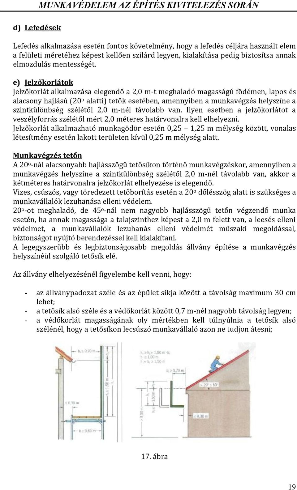 e) Jelzőkorlátok Jelzőkorlát alkalmazása elegendő a 2,0 m-t meghaladó magasságú födémen, lapos és alacsony hajlású (20 o alatti) tetők esetében, amennyiben a munkavégzés helyszíne a szintkülönbség