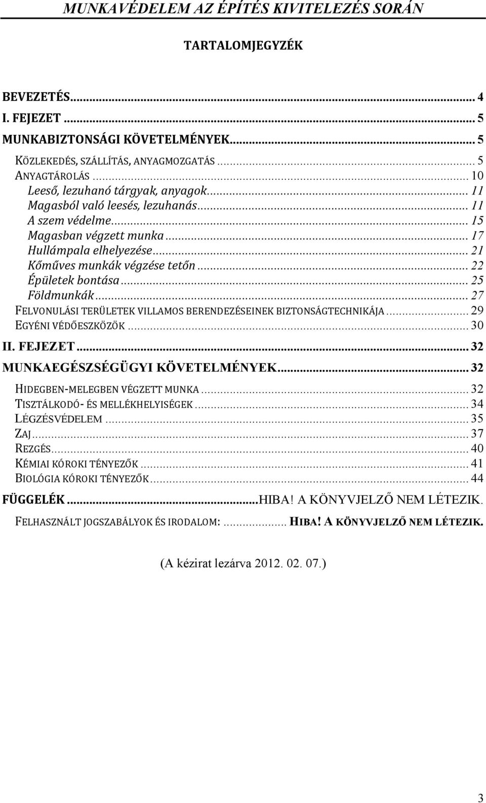 .. 27 FELVONULÁSI TERÜLETEK VILLAMOS BERENDEZÉSEINEK BIZTONSÁGTECHNIKÁJA... 29 EGYÉNI VÉDŐESZKÖZÖK... 30 II. FEJEZET... 32 MUNKAEGÉSZSÉGÜGYI KÖVETELMÉNYEK... 32 HIDEGBEN-MELEGBEN VÉGZETT MUNKA.