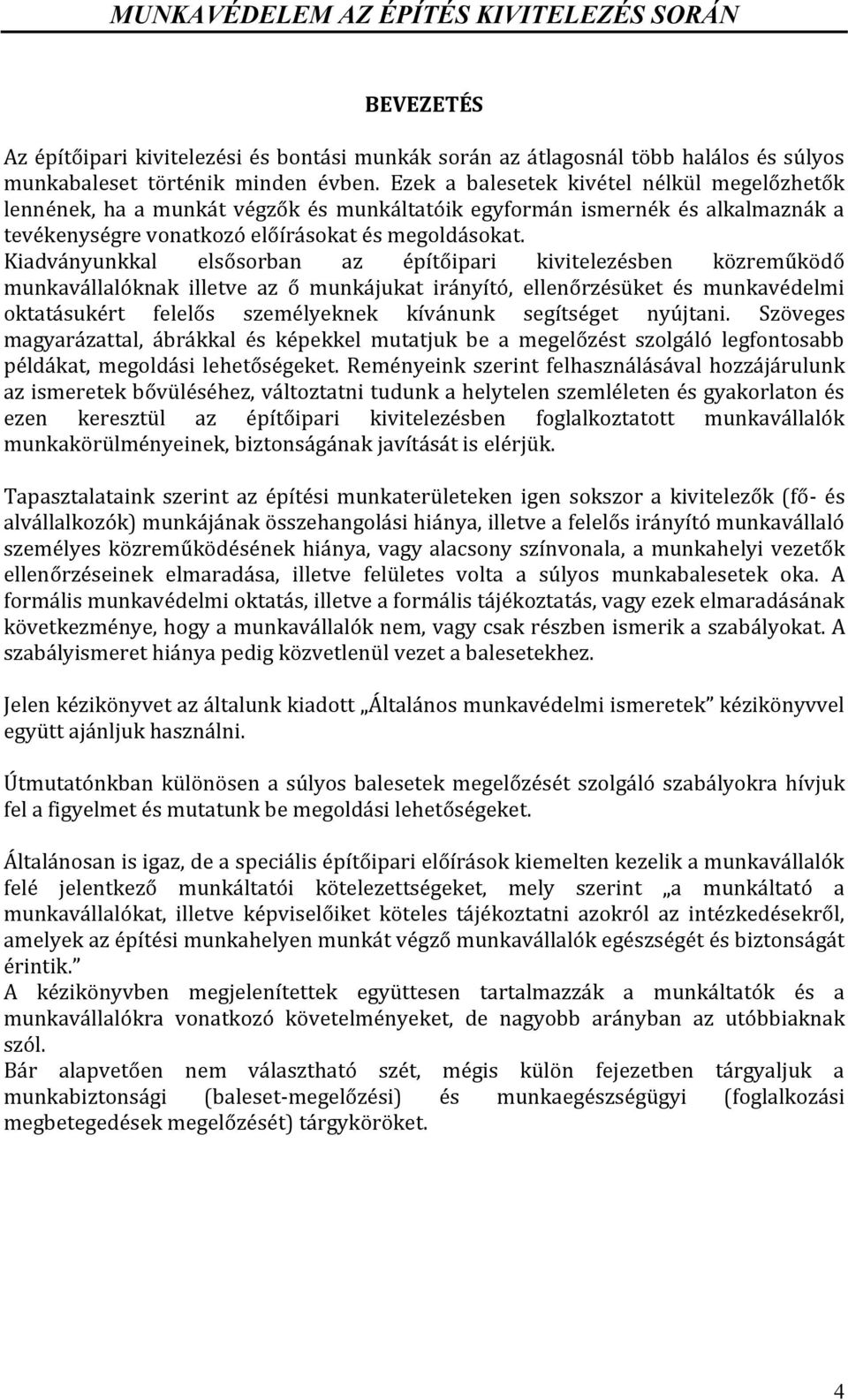 Kiadványunkkal elsősorban az építőipari kivitelezésben közreműködő munkavállalóknak illetve az ő munkájukat irányító, ellenőrzésüket és munkavédelmi oktatásukért felelős személyeknek kívánunk