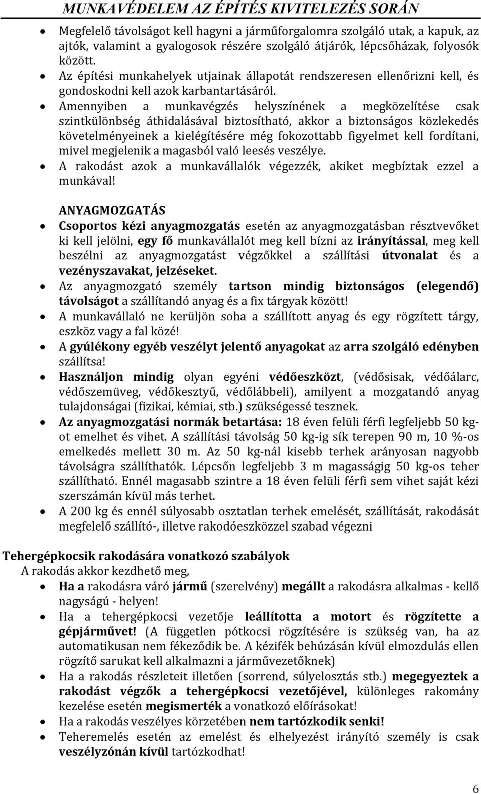 Amennyiben a munkavégzés helyszínének a megközelítése csak szintkülönbség áthidalásával biztosítható, akkor a biztonságos közlekedés követelményeinek a kielégítésére még fokozottabb figyelmet kell