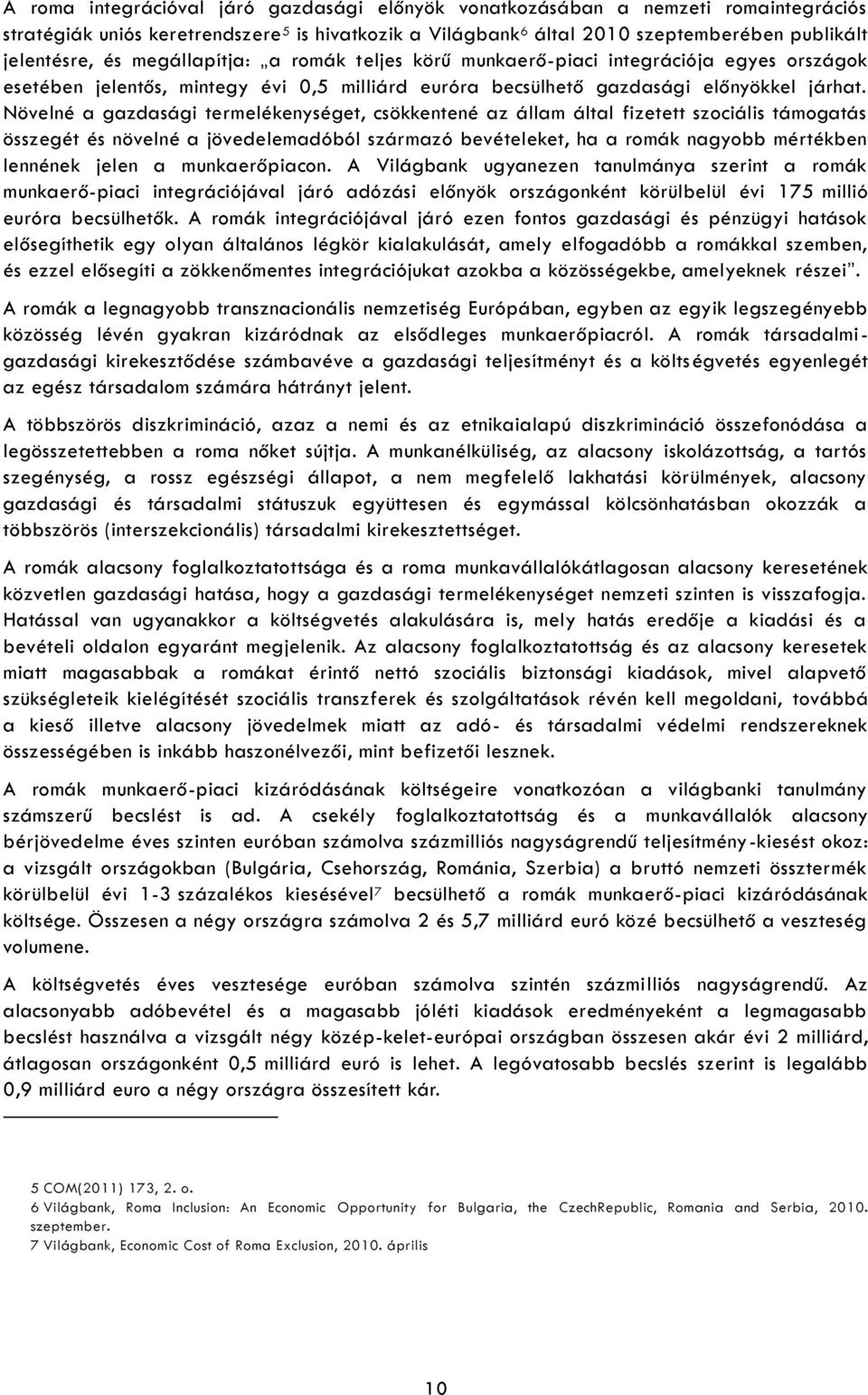 Növelné a gazdasági termelékenységet, csökkentené az állam által fizetett szociális támogatás összegét és növelné a jövedelemadóból származó bevételeket, ha a romák nagyobb mértékben lennének jelen a