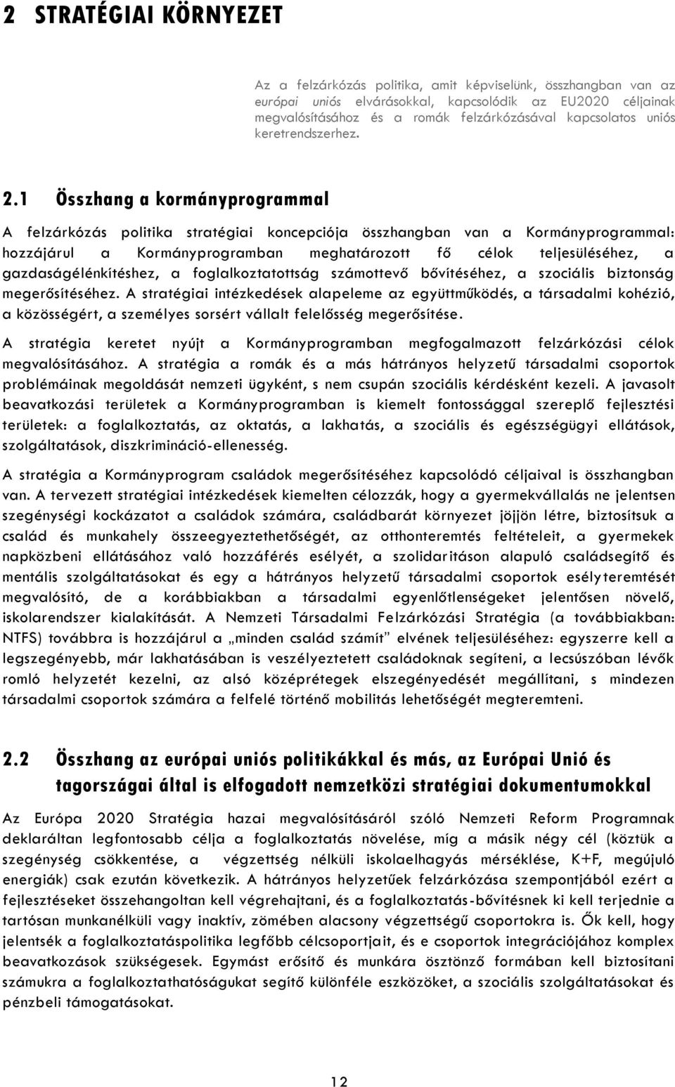 1 Összhang a kormányprogrammal A felzárkózás politika stratégiai koncepciója összhangban van a Kormányprogrammal: hozzájárul a Kormányprogramban meghatározott fő célok teljesüléséhez, a