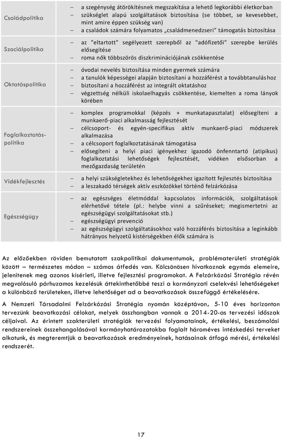 diszkriminációjának csökkentése óvodai nevelés biztosítása minden gyermek számára a tanulók képességei alapján biztosítani a hozzáférést a továbbtanuláshoz biztosítani a hozzáférést az integrált