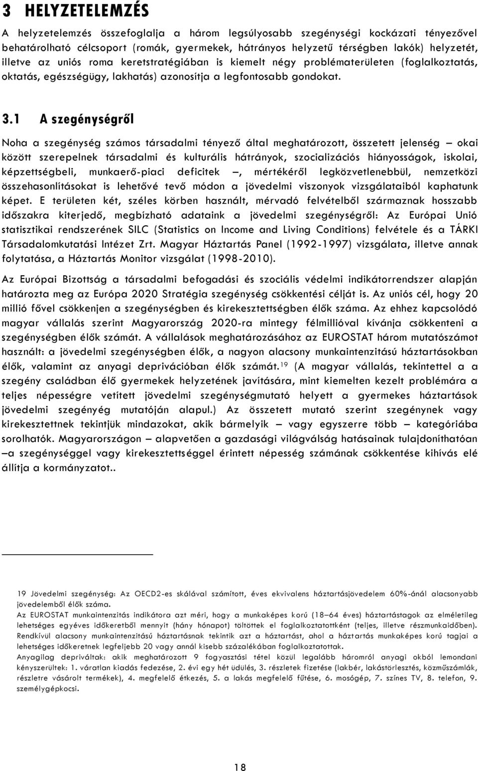 1 A szegénységről Noha a szegénység számos társadalmi tényező által meghatározott, összetett jelenség okai között szerepelnek társadalmi és kulturális hátrányok, szocializációs hiányosságok, iskolai,