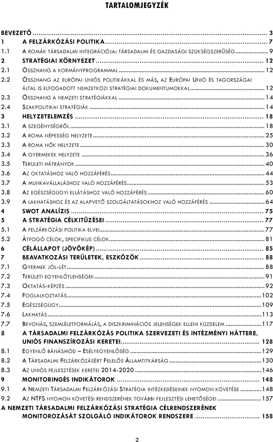 .. 14 2.4 SZAKPOLITIKAI STRATÉGIÁK... 14 3 HELYZETELEMZÉS... 18 3.1 A SZEGÉNYSÉGRŐL... 18 3.2 A ROMA NÉPESSÉG HELYZETE... 25 3.3 A ROMA NŐK HELYZETE... 30 3.4 A GYERMEKEK HELYZETE... 36 3.