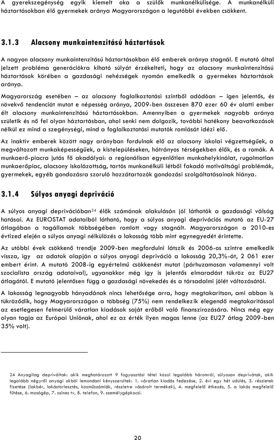 E mutató által jelzett probléma generációkra kiható súlyát érzékelteti, hogy az alacsony munkaintenzitású háztartások körében a gazdasági nehézségek nyomán emelkedik a gyermekes háztartások aránya.