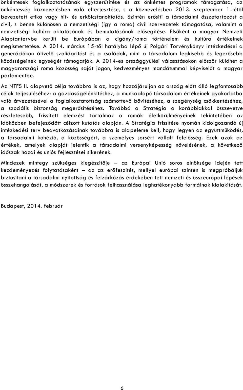 Szintén erősíti a társadalmi összetartozást a civil, s benne különösen a nemzetiségi (így a roma) civil szervezetek támogatása, valamint a nemzetiségi kultúra oktatásának és bemutatásának elősegítése.