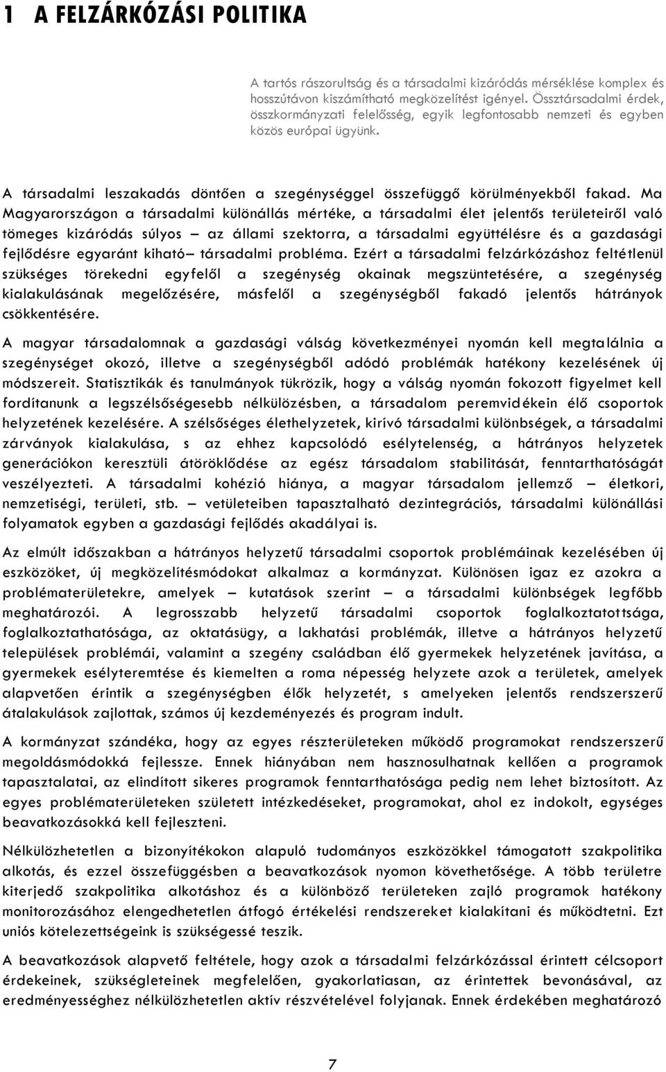 Ma Magyarországon a társadalmi különállás mértéke, a társadalmi élet jelentős területeiről való tömeges kizáródás súlyos az állami szektorra, a társadalmi együttélésre és a gazdasági fejlődésre