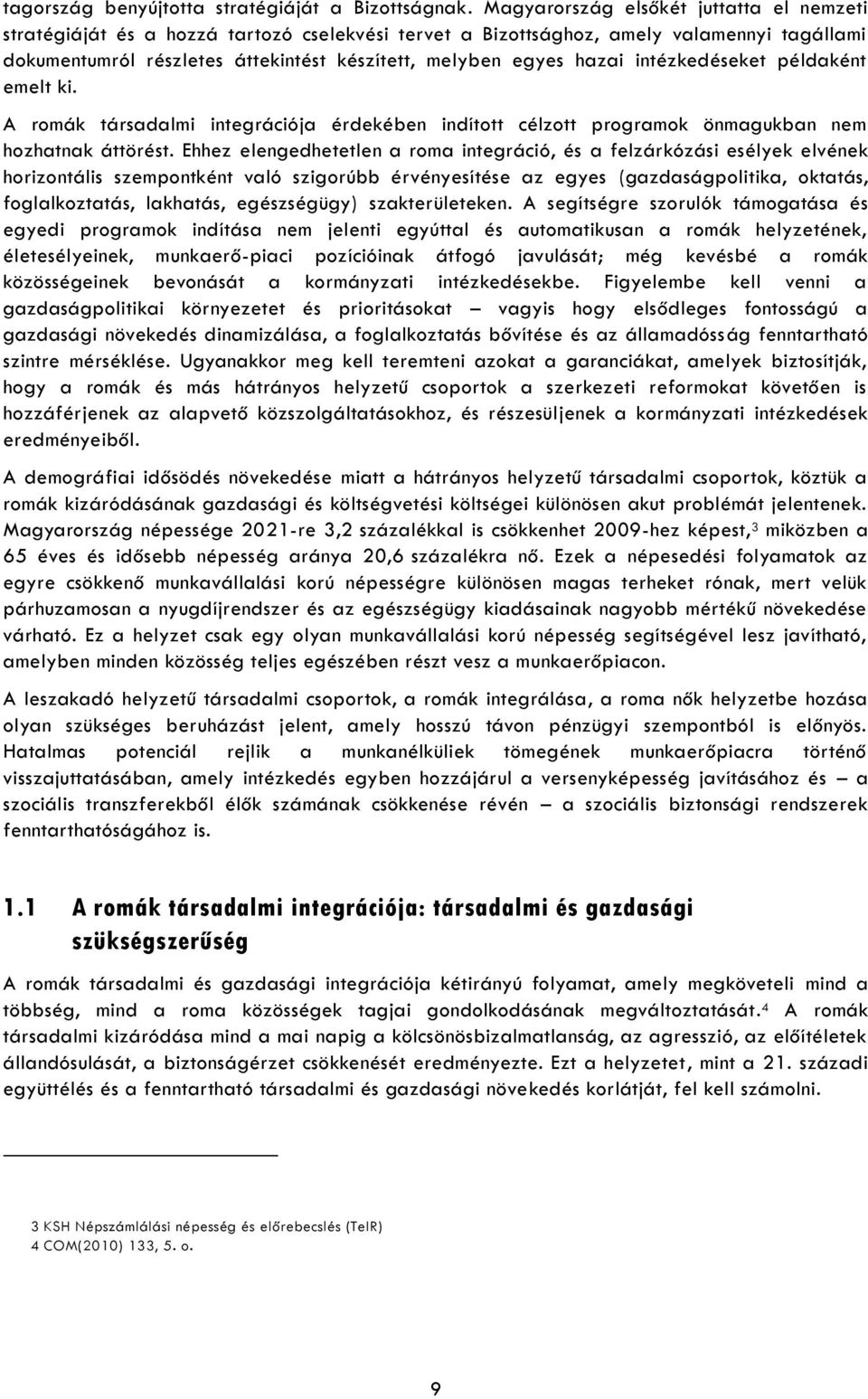 hazai intézkedéseket példaként emelt ki. A romák társadalmi integrációja érdekében indított célzott programok önmagukban nem hozhatnak áttörést.