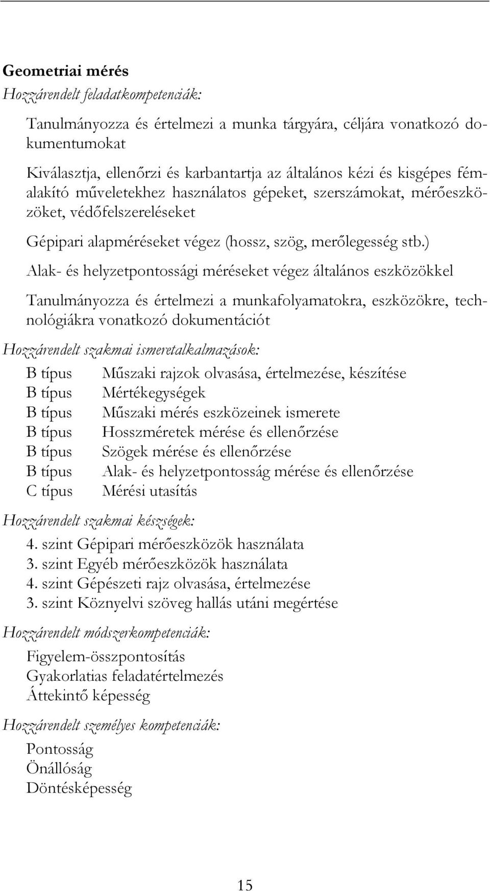 ) Alak- és helyzetpontossági méréseket végez általános eszközökkel Tanulmányozza és értelmezi a munkafolyamatokra, eszközökre, technológiákra vonatkozó dokumentációt Hozzárendelt szakmai