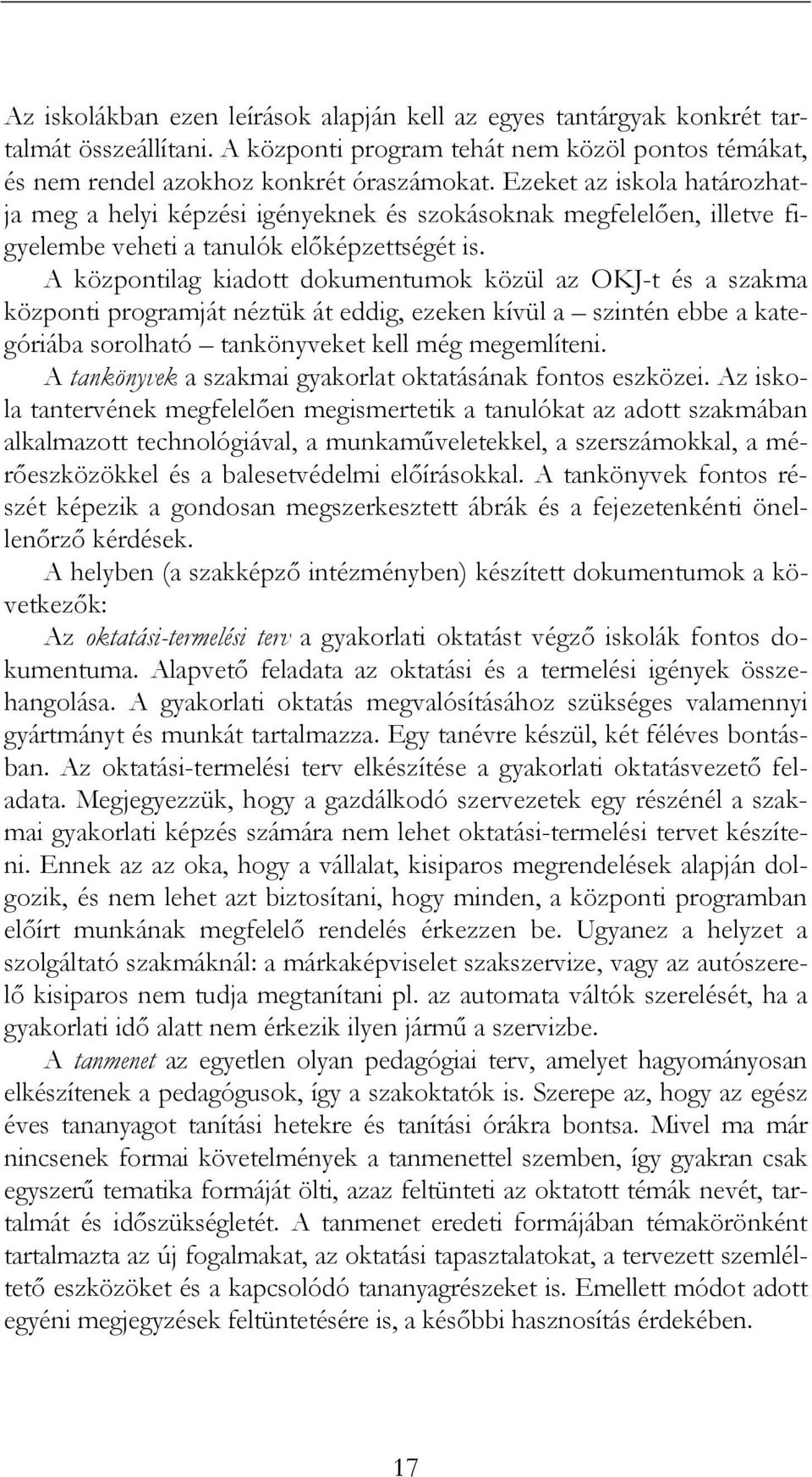 A központilag kiadott dokumentumok közül az OKJ-t és a szakma központi programját néztük át eddig, ezeken kívül a szintén ebbe a kategóriába sorolható tankönyveket kell még megemlíteni.