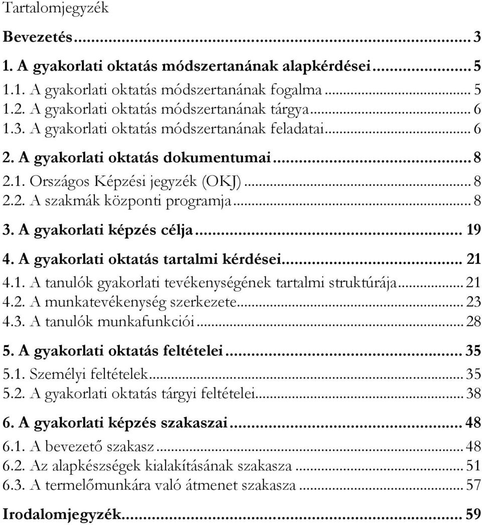 A gyakorlati oktatás tartalmi kérdései... 21 4.1. A tanulók gyakorlati tevékenységének tartalmi struktúrája...21 4.2. A munkatevékenység szerkezete...23 4.3. A tanulók munkafunkciói...28 5.