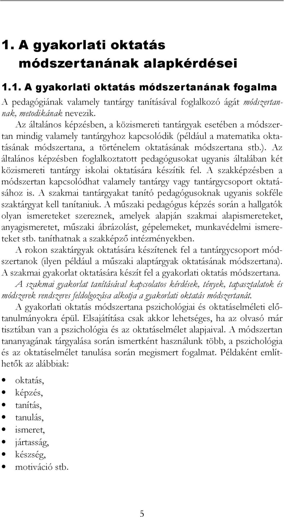 ). Az általános képzésben foglalkoztatott pedagógusokat ugyanis általában két közismereti tantárgy iskolai oktatására készítik fel.