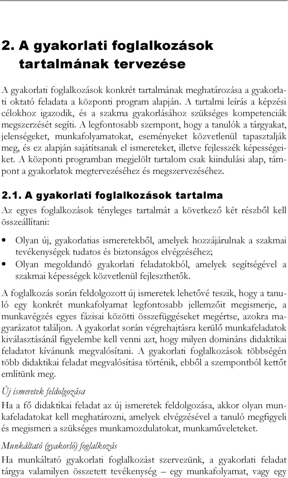 A legfontosabb szempont, hogy a tanulók a tárgyakat, jelenségeket, munkafolyamatokat, eseményeket közvetlenül tapasztalják meg, és ez alapján sajátítsanak el ismereteket, illetve fejlesszék