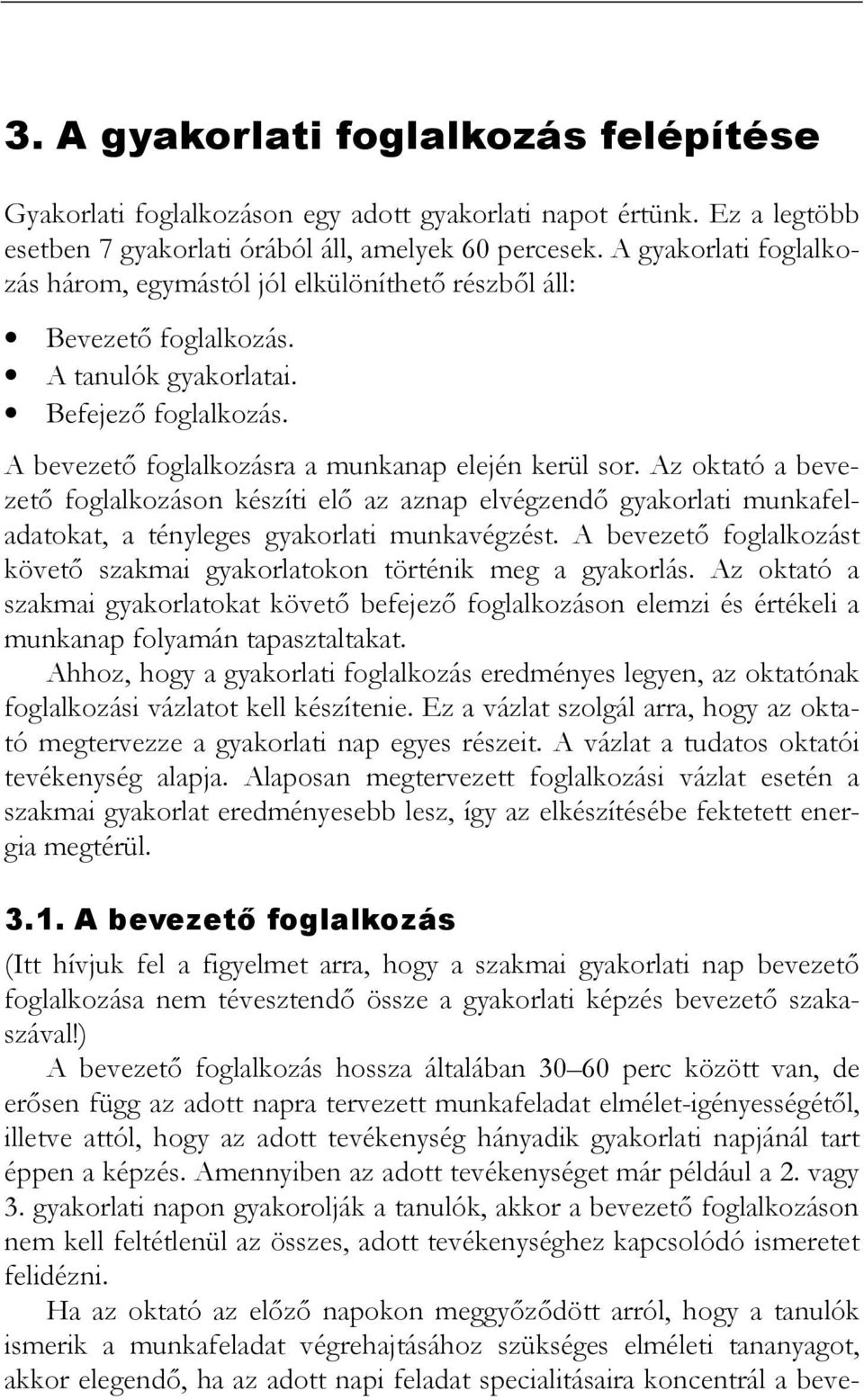 Az oktató a bevezetı foglalkozáson készíti elı az aznap elvégzendı gyakorlati munkafeladatokat, a tényleges gyakorlati munkavégzést.