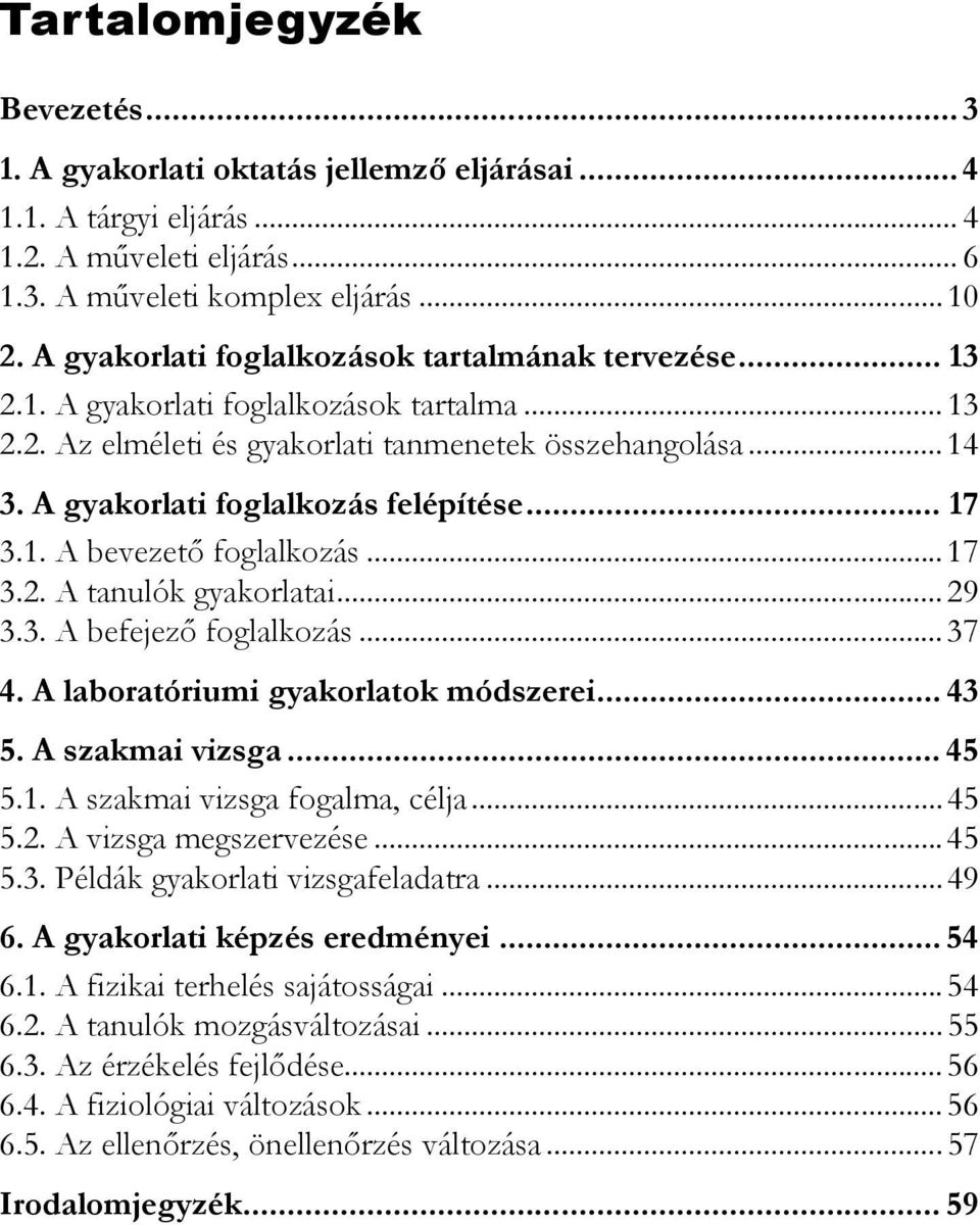 A gyakorlati foglalkozás felépítése... 17 3.1. A bevezetı foglalkozás...17 3.2. A tanulók gyakorlatai...29 3.3. A befejezı foglalkozás...37 4. A laboratóriumi gyakorlatok módszerei... 43 5.